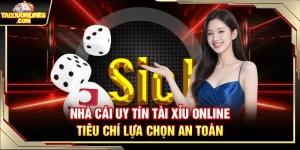 Nhà Cái Uy Tín Tài Xỉu Online – Tiêu Chí Lựa Chọn An Toàn
