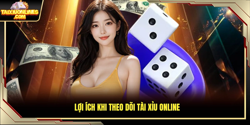 Những lợi thế khi thường xuyên theo dõi Tài Xỉu Online